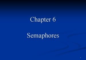 Chapter 6 Semaphores 1 Semaphores n Major advance