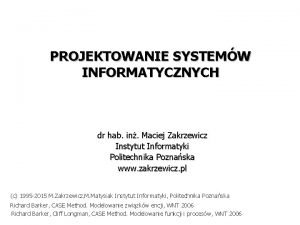 PROJEKTOWANIE SYSTEMW INFORMATYCZNYCH dr hab in Maciej Zakrzewicz