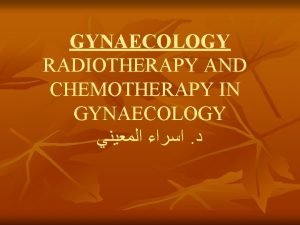 GYNAECOLOGY RADIOTHERAPY AND CHEMOTHERAPY IN GYNAECOLOGY PRINCIPLES OF