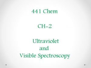441 Chem CH2 Ultraviolet and Visible Spectroscopy 1