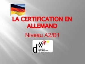 LA CERTIFICATION EN ALLEMAND Niveau A 2B 1