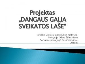 Projektas DANGAUS GALIA SVEIKATOS LAE Jonikio Sauls pagrindin