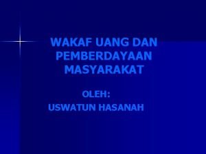 WAKAF UANG DAN PEMBERDAYAAN MASYARAKAT OLEH USWATUN HASANAH