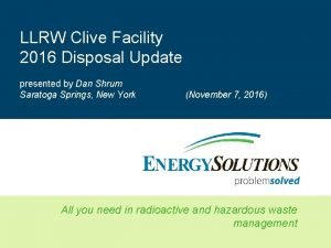 LLRW Clive Facility 2016 Disposal Update presented by