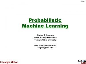 Slide 1 Probabilistic Machine Learning Brigham S Anderson
