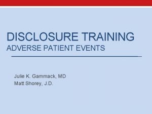 DISCLOSURE TRAINING ADVERSE PATIENT EVENTS Julie K Gammack