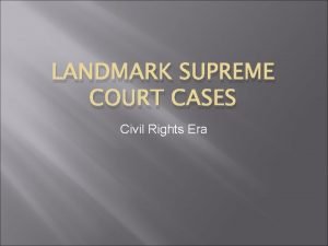 LANDMARK SUPREME COURT CASES Civil Rights Era Brown