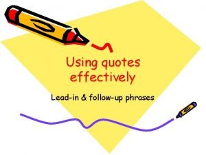 Using quotes effectively Leadin followup phrases What is