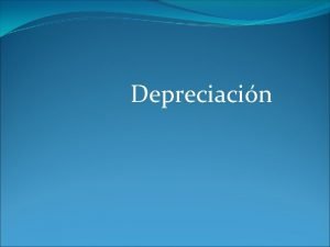 Depreciacin Introduccin Con excepcin de los terrenos la