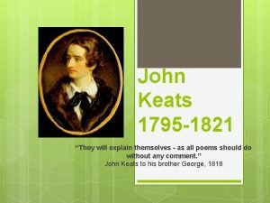 John Keats 1795 1821 They will explain themselves