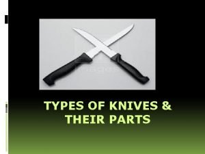 TYPES OF KNIVES THEIR PARTS Bellwork 1 Looking