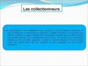 Les collectionneurs sont vritablement des acheteurs et consommateurs