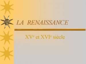 LA RENAISSANCE XVe et XVIe sicle La Renaissance