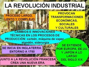 LA REVOLUCIN INDUSTRIAL PROVOCAN PROCESO LARGO TRANSFORMACIONES LENTO