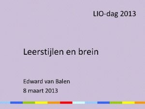 LIOdag 2013 Leerstijlen en brein Edward van Balen