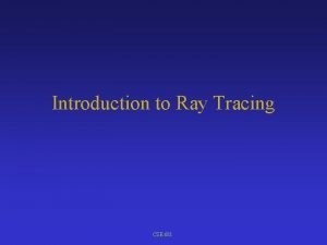 Introduction to Ray Tracing CSE 681 Ray Tracing