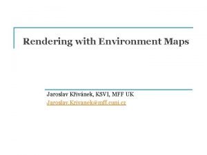 Rendering with Environment Maps Jaroslav Kivnek KSVI MFF