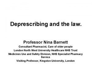 Deprescribing and the law Professor Nina Barnett Consultant