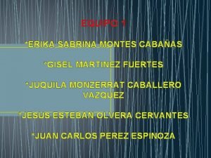 EQUIPO 1 ERIKA SABRINA MONTES CABAAS GISEL MARTINEZ