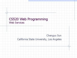 CS 520 Web Programming Web Services Chengyu Sun