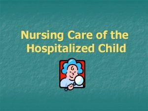 Nursing care of hospitalized child