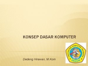 KONSEP DASAR KOMPUTER Dedeng Hirawan M Kom DEFINISI