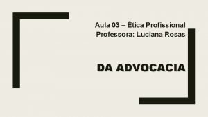 Aula 03 tica Profissional Professora Luciana Rosas DA