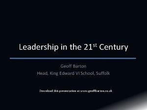 Leadership in the 21 st Century Geoff Barton