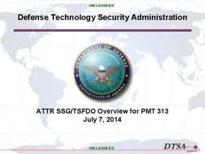 UNCLASSIFIED Defense Technology Security Administration ATTR SSGTSFDO Overview