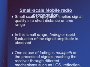 Smallscale Mobile radio propagation l Small scale propagation