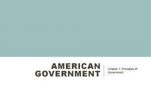 AMERICAN GOVERNMENT Chapter 1 Principles of Government AMERICAN