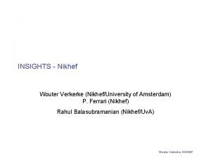 INSIGHTS Nikhef Wouter Verkerke NikhefUniversity of Amsterdam P