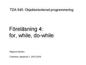 TDA 545 Objektorienterad programmering Frelsning 4 for while