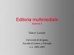 Editoria multimediale lezione 3 Marco Lazzari Universit di