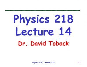 Physics 218 Lecture 14 Dr David Toback Physics