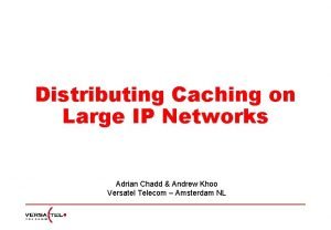 Distributing Caching on Large IP Networks Adrian Chadd