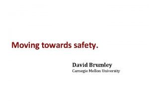 Moving towards safety David Brumley Carnegie Mellon University