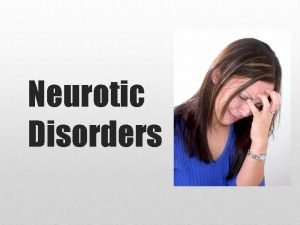 Neurotic Disorders Neurotic Disorders Neurotic stressrelated and somatoform