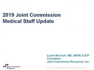 2019 Joint Commission Medical Staff Update Laurie Mc