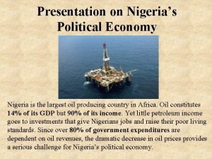 Presentation on Nigerias Political Economy Nigeria is the