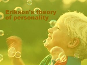 Eriksons theory of personality Eriksons stages of psychosocial