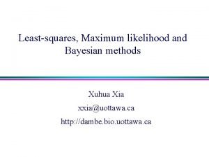 Leastsquares Maximum likelihood and Bayesian methods Xuhua Xia