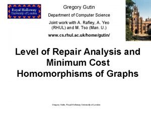 Royal Holloway University of London Gregory Gutin Department