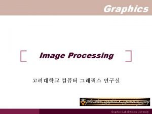 Graphics Image Processing Graphics Lab Korea University Overview