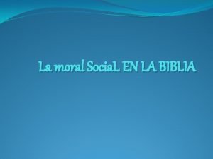 La moral Socia L EN LA BIBLIA INTRODUCCIN