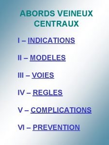 ABORDS VEINEUX CENTRAUX I INDICATIONS II MODELES III