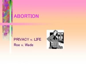 ABORTION PRIVACY v LIFE Roe v Wade ROE