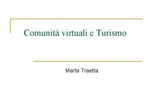 Comunit virtuali e Turismo Marta Traetta Le comunit