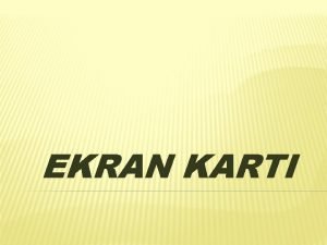 EKRAN KARTI Ekran kart mikroilemcide CPU ilenen verileri