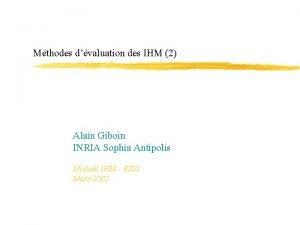 Mthodes dvaluation des IHM 2 Alain Giboin INRIA